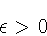 \begin{displaymath}
\epsilon > 0
\end{displaymath}