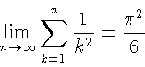 \begin{displaymath}\lim_{n \to \infty}
\sum_{k=1}^n \frac{1}{k^2}
= \frac{\pi^2}{6}
\end{displaymath}