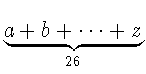 $\underbrace{ a+b+\cdots%
+z }_{26}$