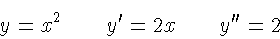 \begin{displaymath}y=x^{2}\qquad y'=2x
\qquad y''=2
\end{displaymath}