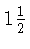 $1\frac{1}{2}$
