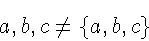 \begin{displaymath}{a,b,c}\neq\{a,b,c\}
\end{displaymath}