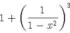 \begin{displaymath}1 + \left( \frac{1}{ 1-x^{2} }
\right) ^3
\end{displaymath}