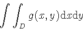 \begin{displaymath}\int\int_{D} g(x,y)\mathrm{d}x \mathrm{d}y
\end{displaymath}