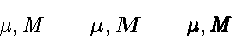 \begin{displaymath}\mu, M \qquad
\boldsymbol{\mu}, \boldsymbol{M}
\qquad \pmb{\mu}, \pmb{M}
\end{displaymath}